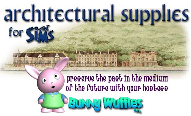 Architectural Supplies for the Sims. Preserve the past with the medium of the future with your hostess, Bunny Wuffles